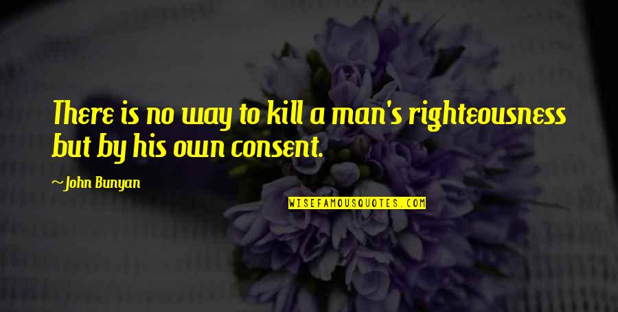 False Beliefs Quotes By John Bunyan: There is no way to kill a man's