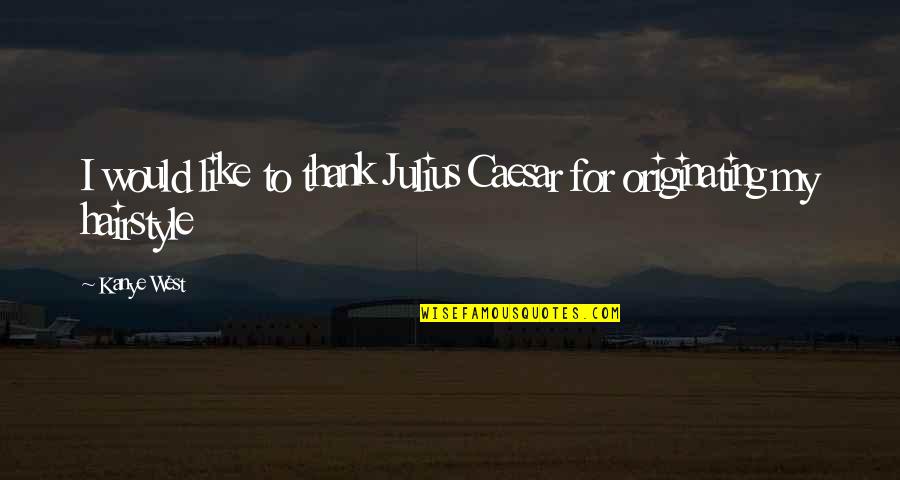 False Beliefs Quotes By Kanye West: I would like to thank Julius Caesar for