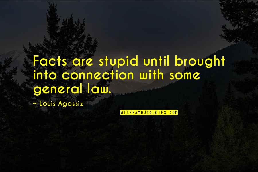 False Beliefs Quotes By Louis Agassiz: Facts are stupid until brought into connection with