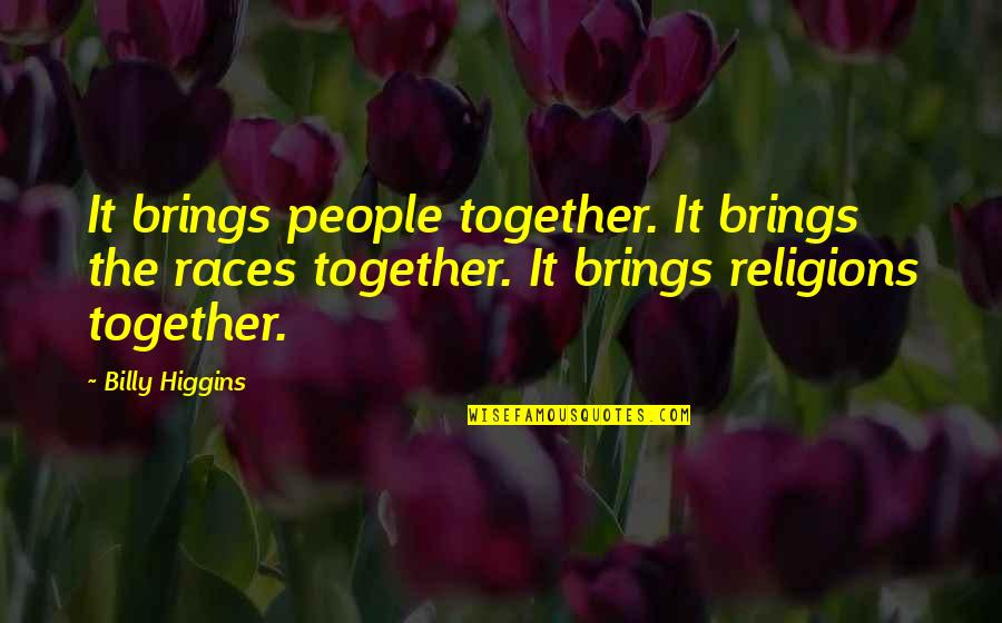 False Best Friend Quotes By Billy Higgins: It brings people together. It brings the races