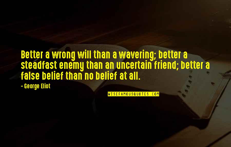 False Best Friend Quotes By George Eliot: Better a wrong will than a wavering; better