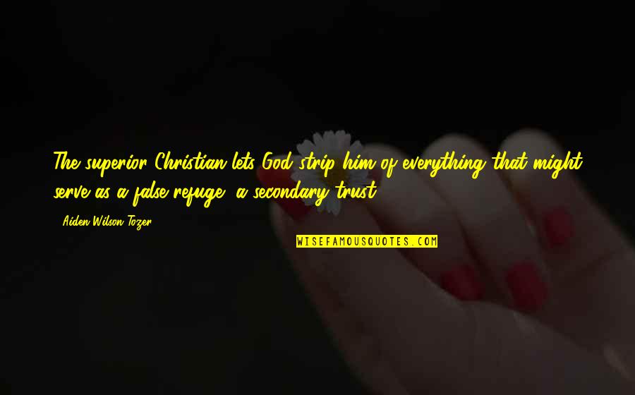 False Christian Quotes By Aiden Wilson Tozer: The superior Christian lets God strip him of False Christian Quotes By Aiden Wilson Tozer: The superior Christian lets God strip him of