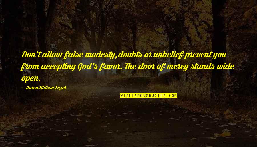 False Christian Quotes By Aiden Wilson Tozer: Don't allow false modesty,doubts or unbelief prevent you