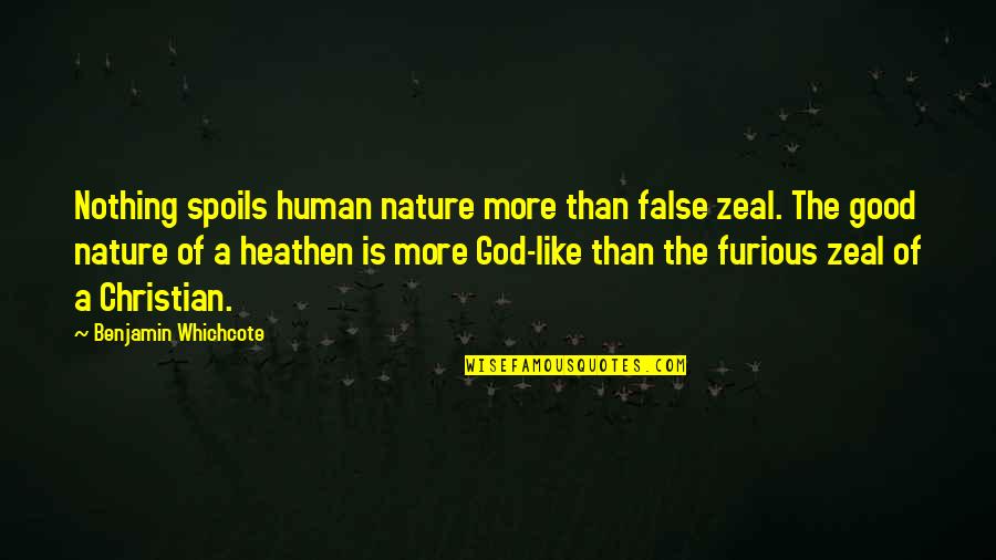 False Christian Quotes By Benjamin Whichcote: Nothing spoils human nature more than false zeal.