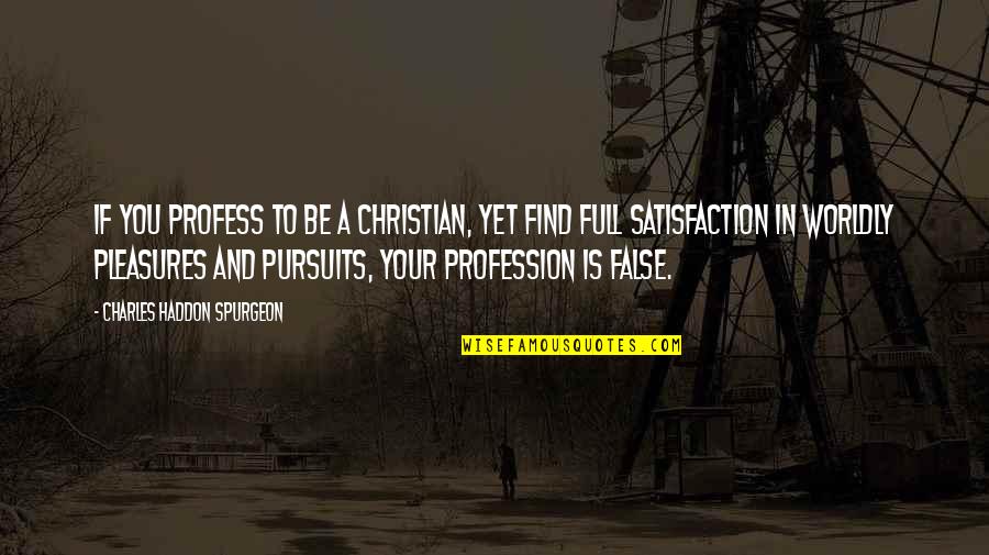False Christian Quotes By Charles Haddon Spurgeon: If you profess to be a Christian, yet