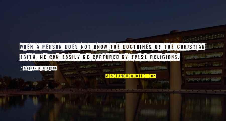 False Christian Quotes By Warren W. Wiersbe: When a person does not know the doctrines