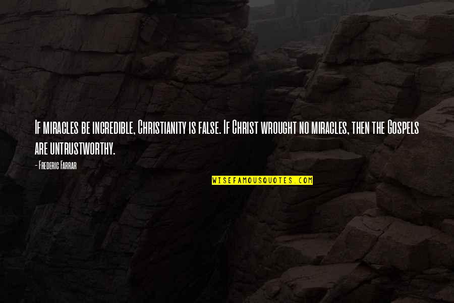 False Christianity Quotes By Frederic Farrar: If miracles be incredible, Christianity is false. If False Christianity Quotes By Frederic Farrar: If miracles be incredible, Christianity is false. If