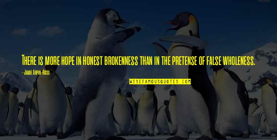 False Christianity Quotes By Jamie Arpin-Ricci: There is more hope in honest brokenness than False Christianity Quotes By Jamie Arpin-Ricci: There is more hope in honest brokenness than