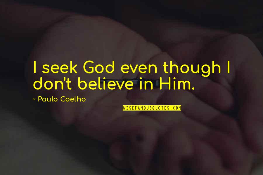 False Christianity Quotes By Paulo Coelho: I seek God even though I don't believe False Christianity Quotes By Paulo Coelho: I seek God even though I don't believe