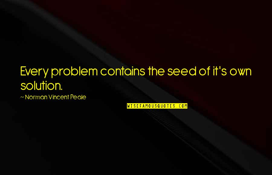 False Claiming Quotes By Norman Vincent Peale: Every problem contains the seed of it's own