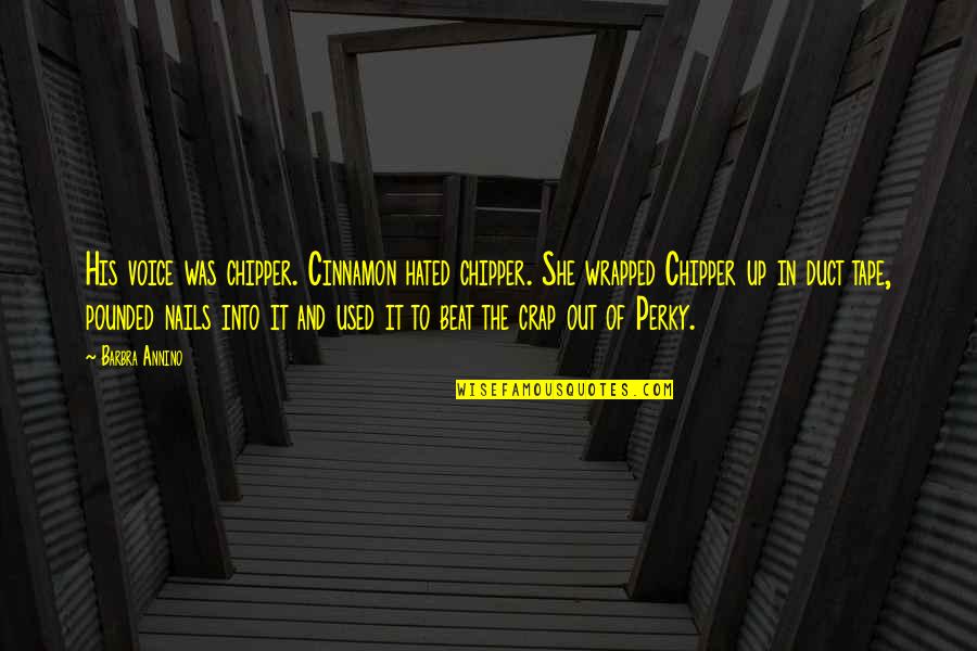 False Confessions In The Crucible Quotes By Barbra Annino: His voice was chipper. Cinnamon hated chipper. She False Confessions In The Crucible Quotes By Barbra Annino: His voice was chipper. Cinnamon hated chipper. She
