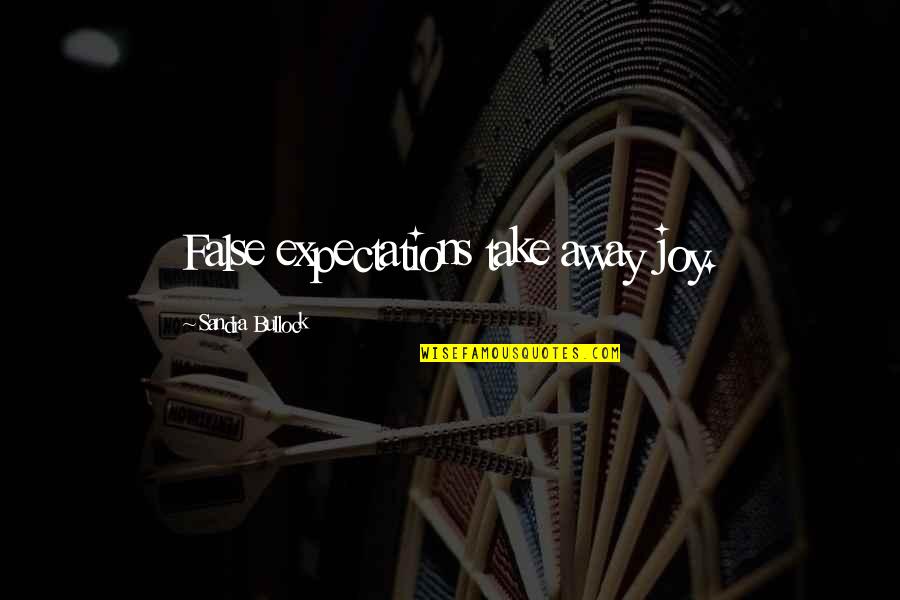False Expectations Quotes By Sandra Bullock: False expectations take away joy.
