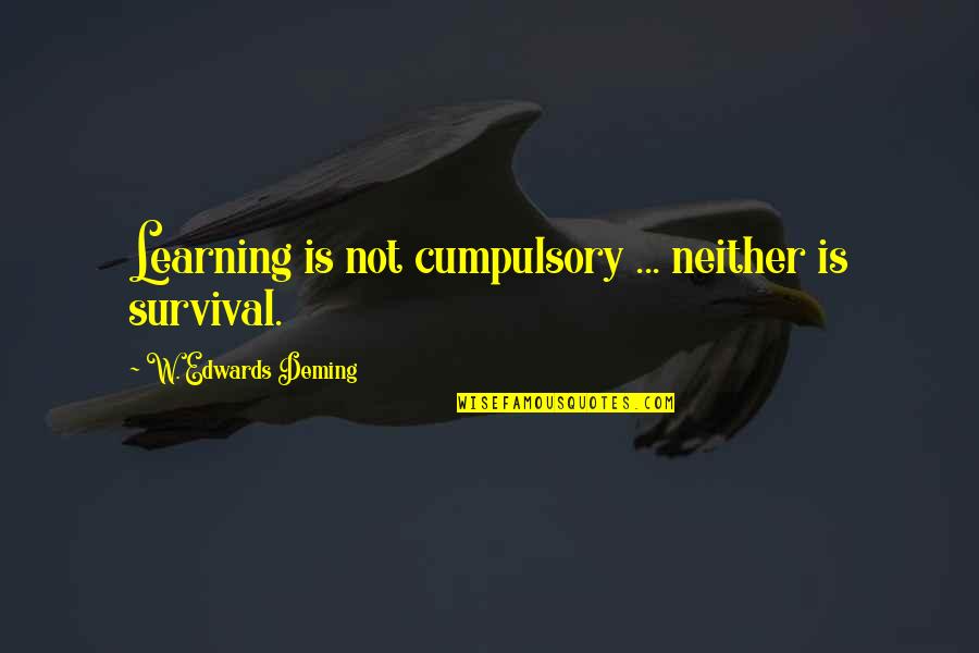 False Family Quotes By W. Edwards Deming: Learning is not cumpulsory ... neither is survival.