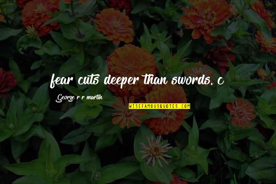 False Feelings Quotes By George R R Martin: fear cuts deeper than swords. c False Feelings Quotes By George R R Martin: fear cuts deeper than swords. c