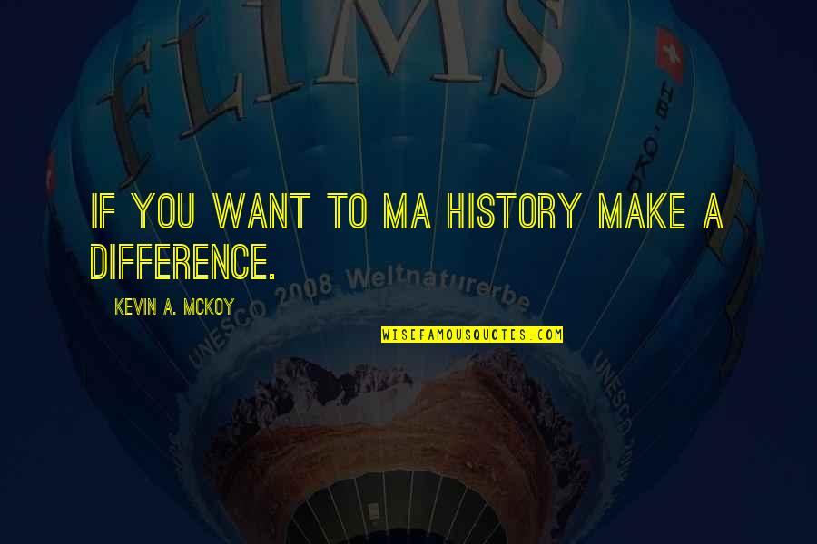 False Feelings Quotes By Kevin A. McKoy: If you want to ma history make a