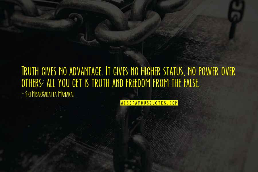 False Freedom Quotes By Sri Nisargadatta Maharaj: Truth gives no advantage. It gives no higher