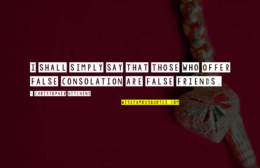 False Friends Quotes By Christopher Hitchens: I shall simply say that those who offer