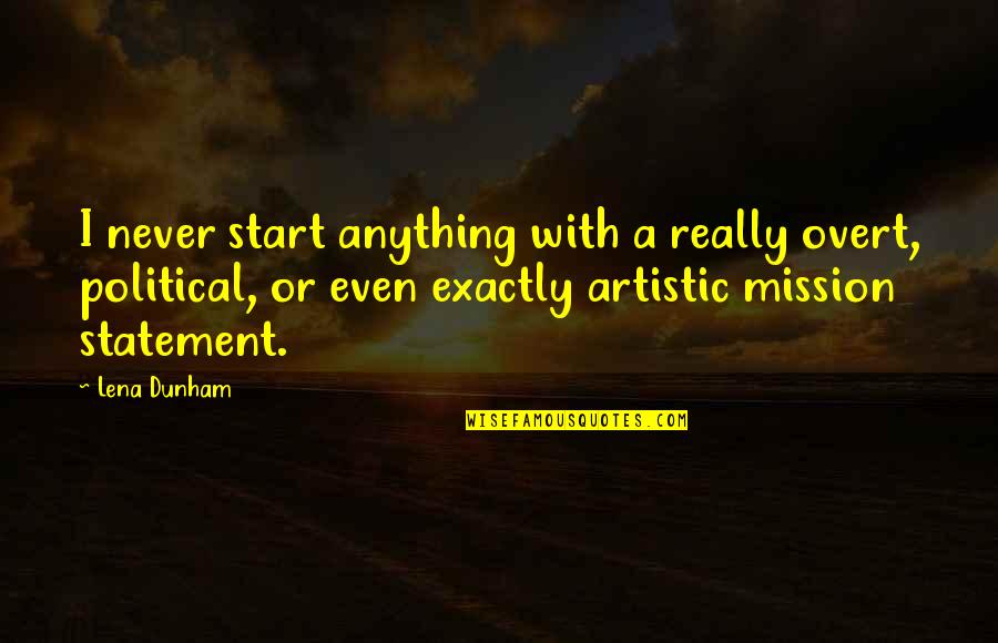 False Friends Quotes Quotes By Lena Dunham: I never start anything with a really overt, False Friends Quotes Quotes By Lena Dunham: I never start anything with a really overt,