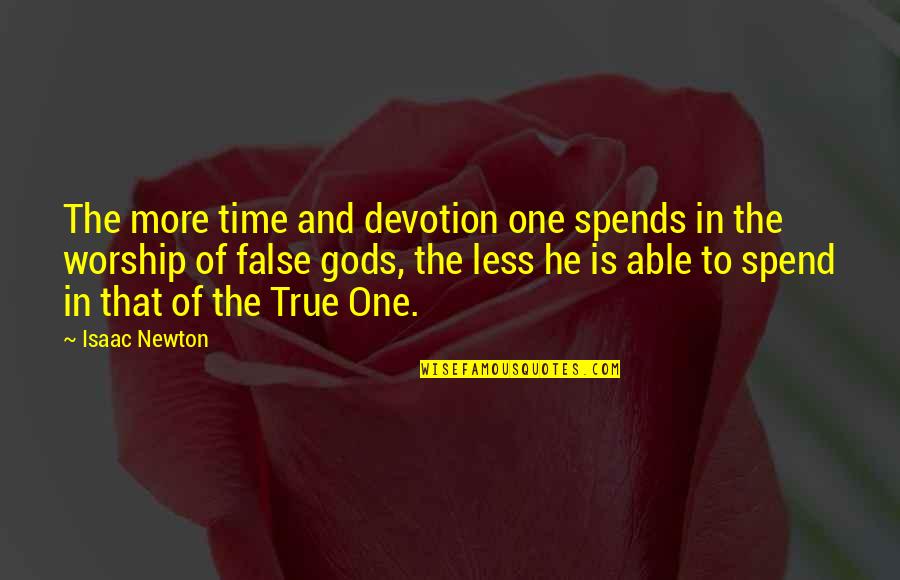 False Gods Quotes By Isaac Newton: The more time and devotion one spends in