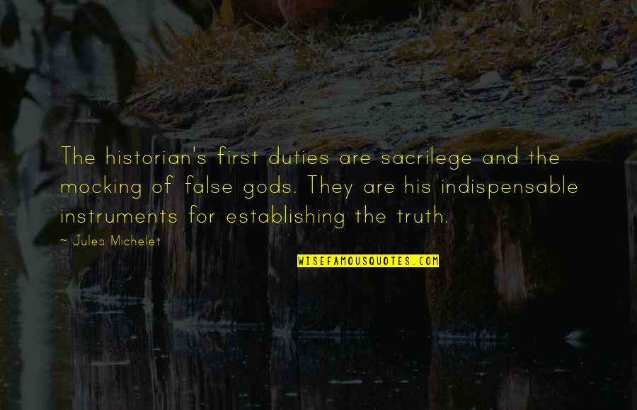 False Gods Quotes By Jules Michelet: The historian's first duties are sacrilege and the