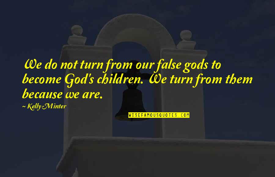 False Gods Quotes By Kelly Minter: We do not turn from our false gods