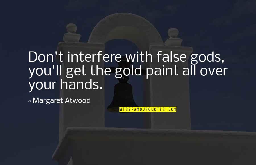 False Gods Quotes By Margaret Atwood: Don't interfere with false gods, you'll get the