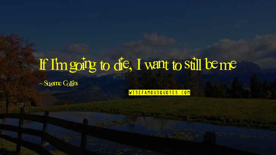 False Gods Quotes By Suzanne Collins: If I'm going to die, I want to