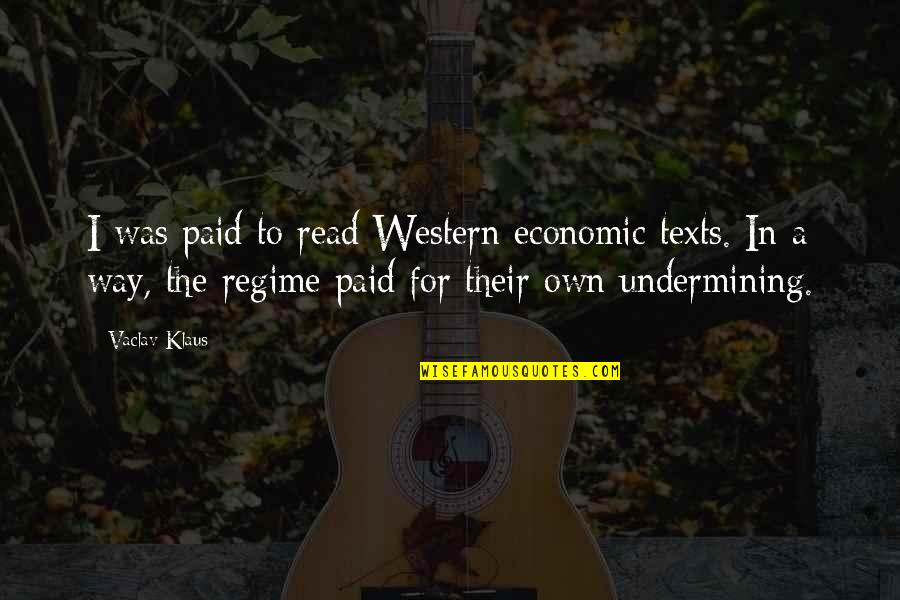 False Hearted Lovers Quotes By Vaclav Klaus: I was paid to read Western economic texts. False Hearted Lovers Quotes By Vaclav Klaus: I was paid to read Western economic texts.