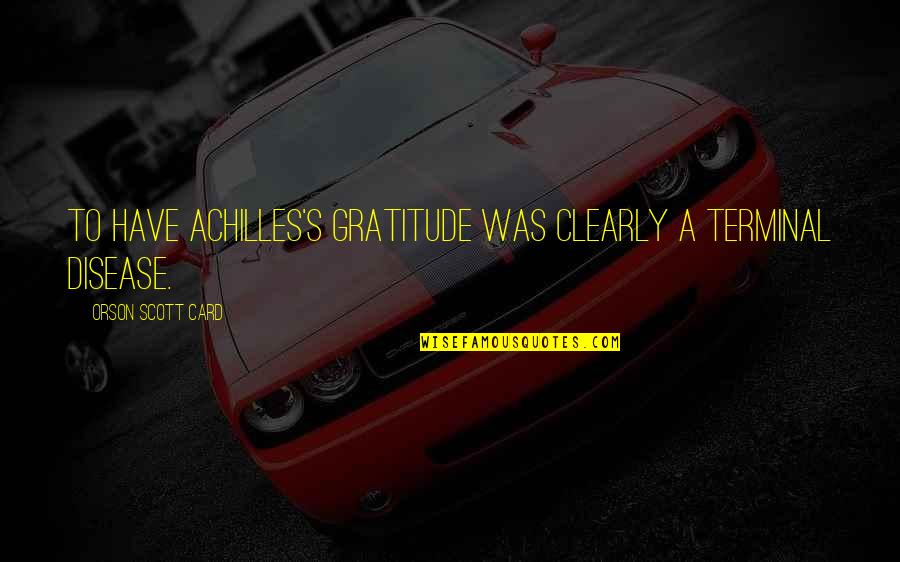 False Hearted Men Quotes By Orson Scott Card: To have Achilles's gratitude was clearly a terminal