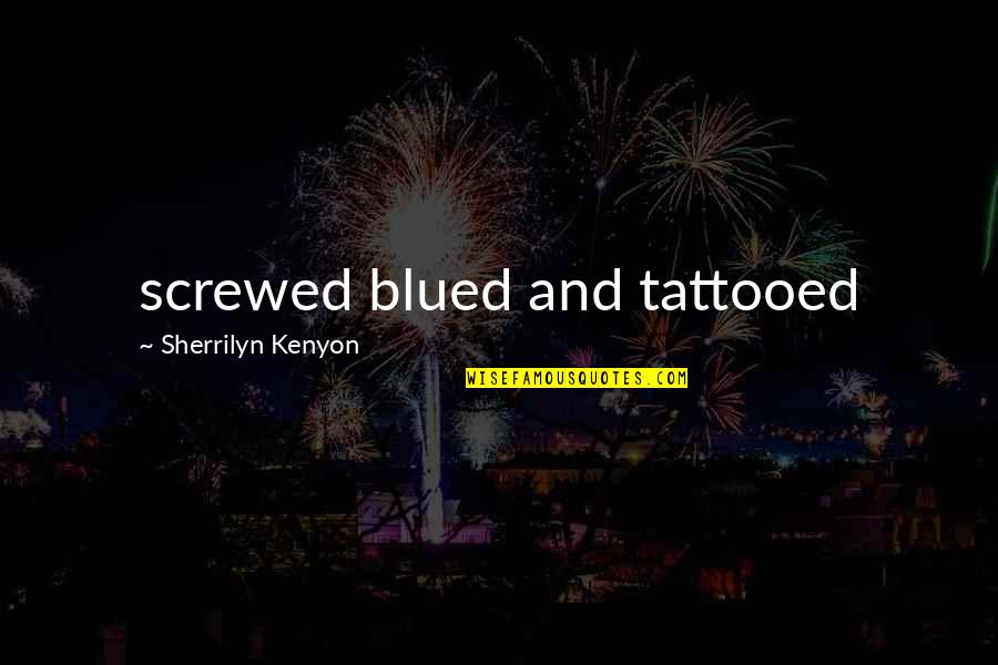 False Heroes Quotes By Sherrilyn Kenyon: screwed blued and tattooed