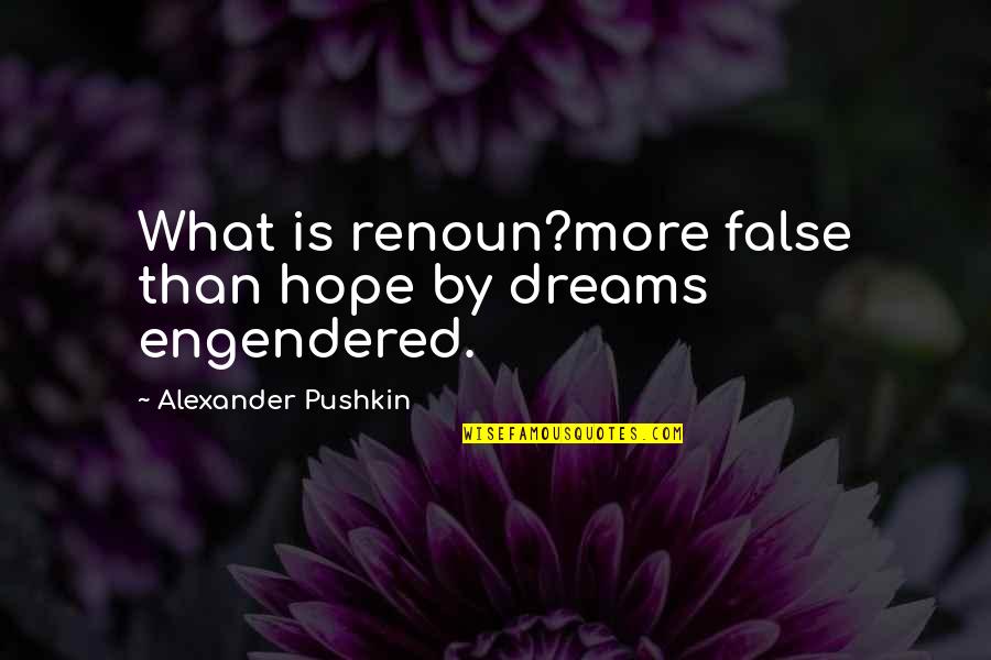 False Hope Quotes By Alexander Pushkin: What is renoun?more false than hope by dreams