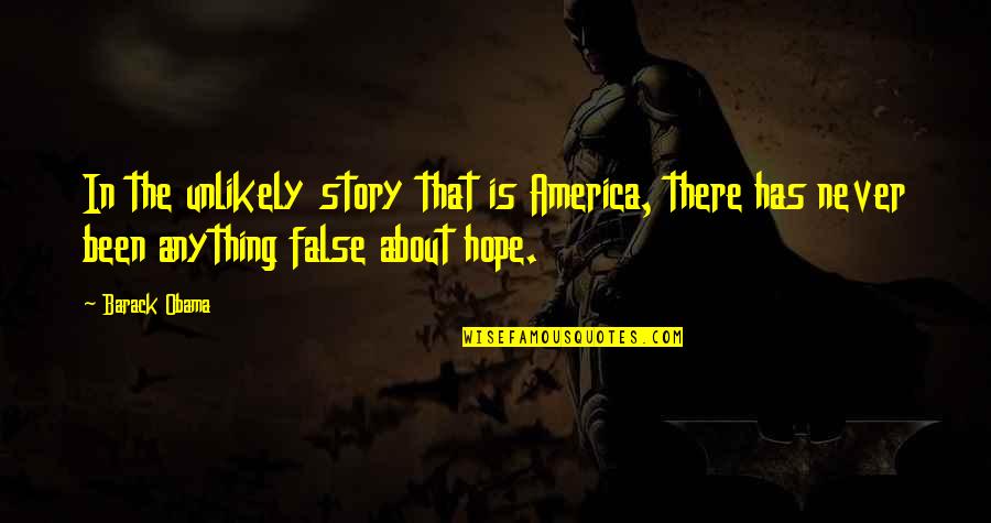 False Hope Quotes By Barack Obama: In the unlikely story that is America, there