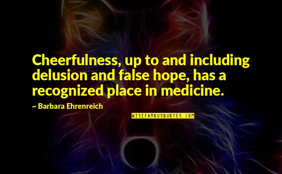 False Hope Quotes By Barbara Ehrenreich: Cheerfulness, up to and including delusion and false