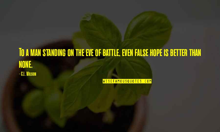False Hope Quotes By C.L. Wilson: To a man standing on the eve of