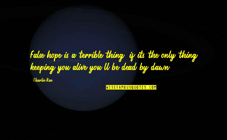 False Hope Quotes By Charlie Rae: False hope is a terrible thing, if its