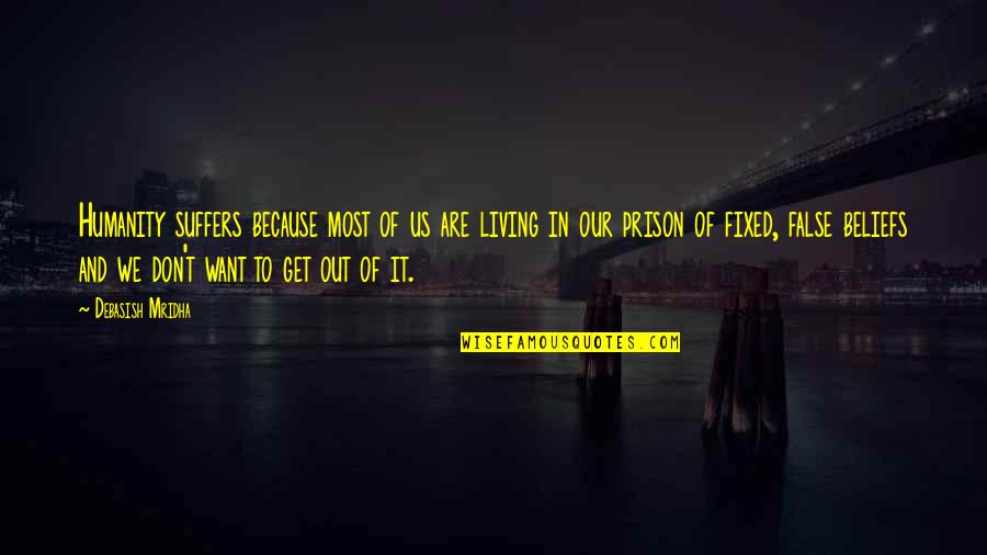 False Hope Quotes By Debasish Mridha: Humanity suffers because most of us are living