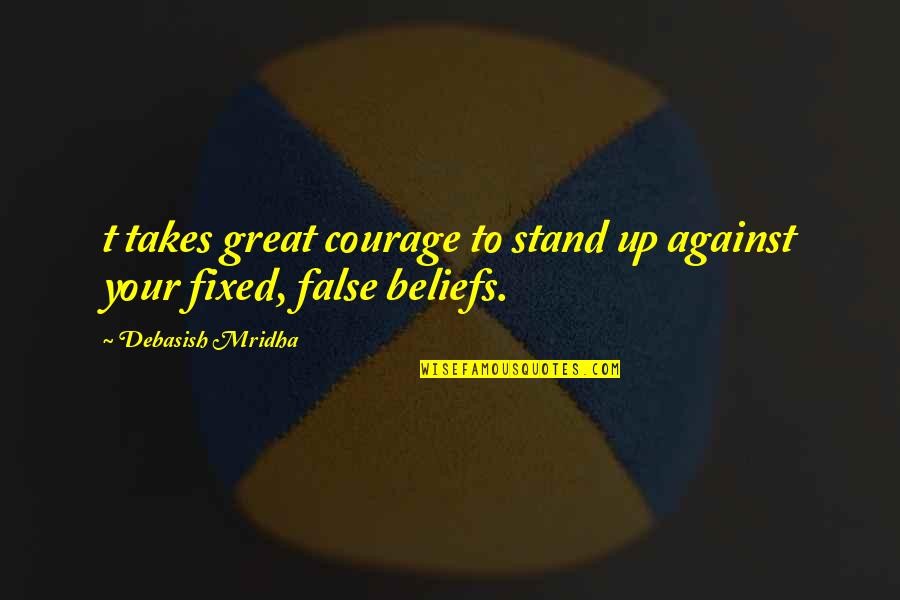 False Hope Quotes By Debasish Mridha: t takes great courage to stand up against