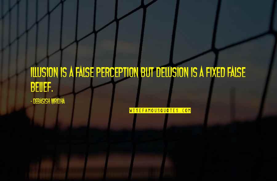 False Hope Quotes By Debasish Mridha: Illusion is a false perception but delusion is