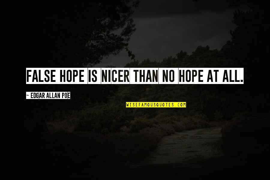 False Hope Quotes By Edgar Allan Poe: False hope is nicer than no hope at