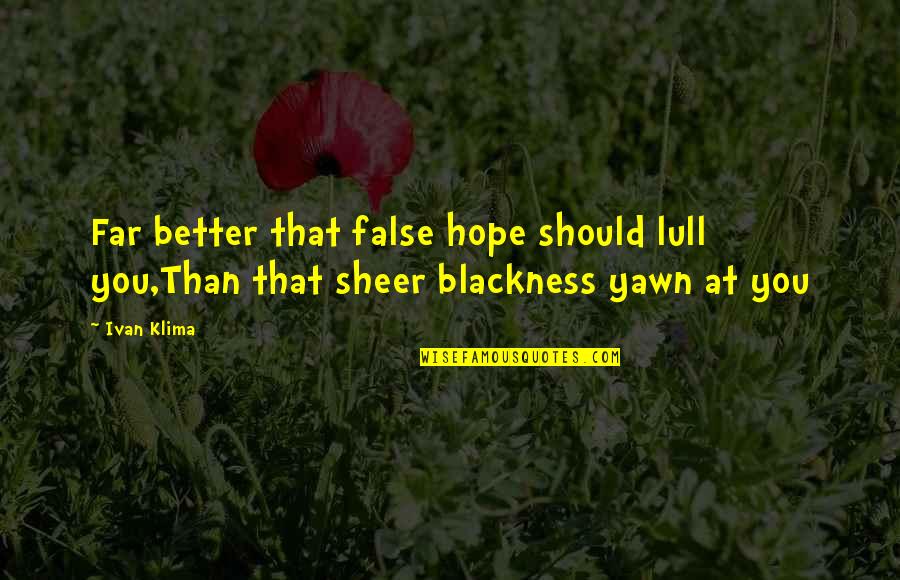 False Hope Quotes By Ivan Klima: Far better that false hope should lull you,Than