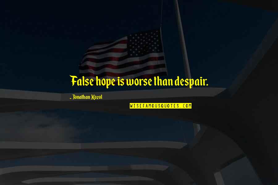 False Hope Quotes By Jonathan Kozol: False hope is worse than despair.
