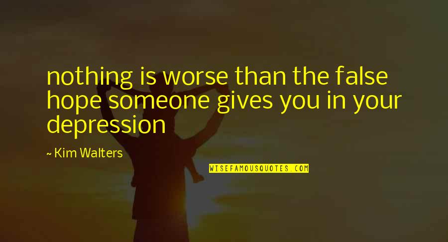 False Hope Quotes By Kim Walters: nothing is worse than the false hope someone
