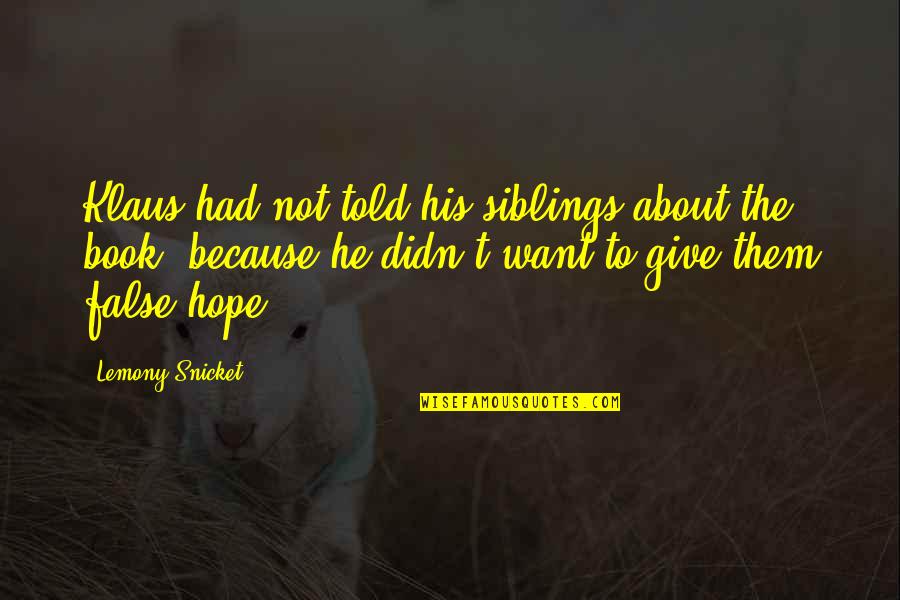 False Hope Quotes By Lemony Snicket: Klaus had not told his siblings about the