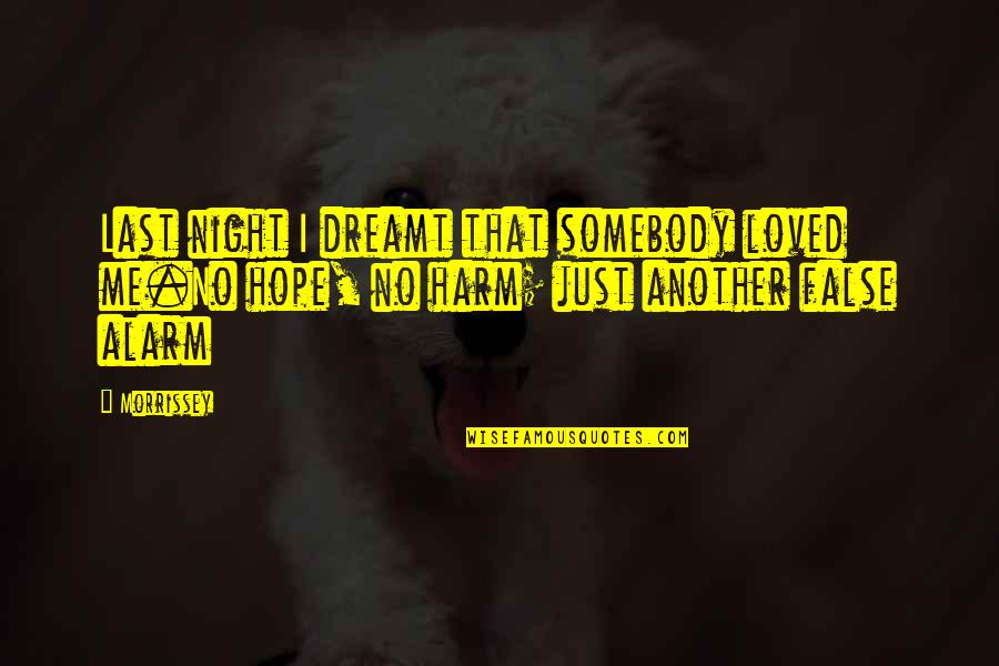 False Hope Quotes By Morrissey: Last night I dreamt that somebody loved me.No