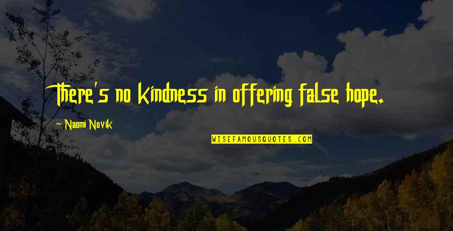 False Hope Quotes By Naomi Novik: There's no kindness in offering false hope.