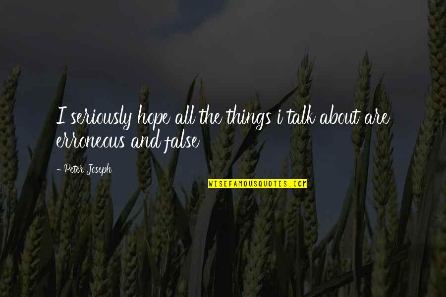 False Hope Quotes By Peter Joseph: I seriously hope all the things i talk
