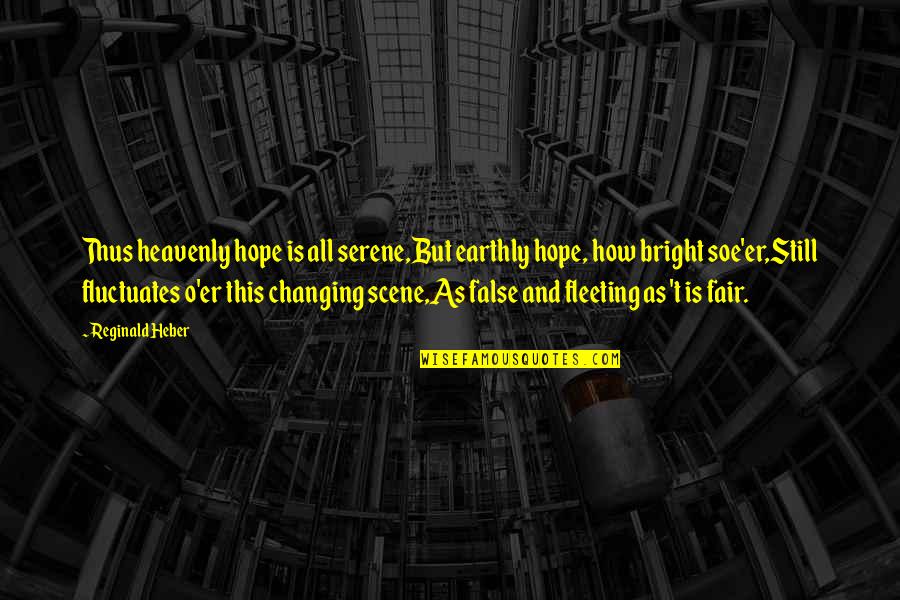 False Hope Quotes By Reginald Heber: Thus heavenly hope is all serene,But earthly hope,