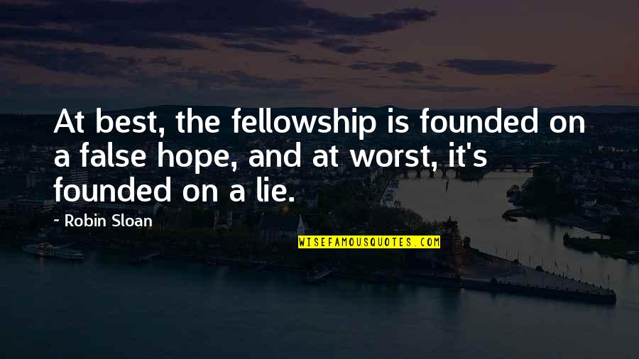 False Hope Quotes By Robin Sloan: At best, the fellowship is founded on a