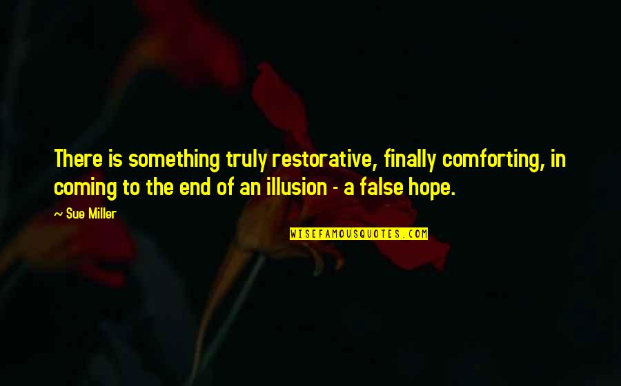 False Hope Quotes By Sue Miller: There is something truly restorative, finally comforting, in