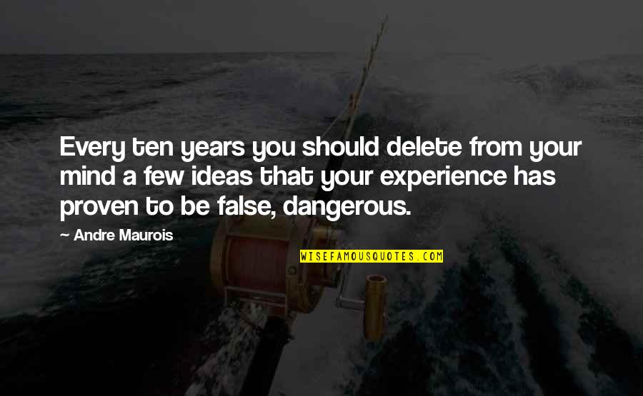 False Ideas Quotes By Andre Maurois: Every ten years you should delete from your False Ideas Quotes By Andre Maurois: Every ten years you should delete from your